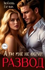 обложка книги Любовь Белых "Развод. А ты мне не верил"