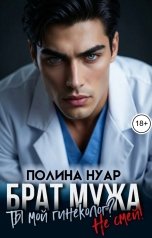 обложка книги Полина Нуар "Брат мужа. Ты мой гинеколог? Не смей!"