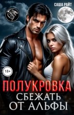 обложка книги Саша Райт "Полукровка. Сбежать от альфы"