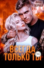 обложка книги Анна Верная "Всегда и только ты"