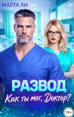 обложка книги Марта Ли "Развод. Как ты мог, доктор?"