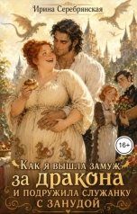обложка книги Ирина Серебрянская "Как я вышла замуж за дракона и подружила служанку с занудой"