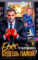 обложка книги Майя Бессмертная "Босс в заложниках. Будешь папой?"