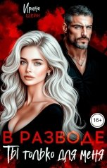 обложка книги Ирина Шейн "В разводе. Ты только для меня"