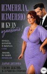 обложка книги Дарья Дятлова "Изменяла, изменяю и буду изменять свою жизнь в лучшую сторону!"