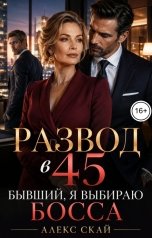обложка книги Алекс Скай "Развод в 45.Бывший,я выбираю Босса"