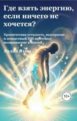 обложка книги Радик Яхин "Где взять энергию, если ничего не хочется? Хроническая усталость, выгорание и пошаговый ИИ-протокол"