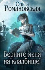 обложка книги Ольга Романовская "Верните меня на кладбище!"