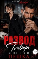 обложка книги Алекс Мистери "Развод. Главарь, я не твоя пешка"