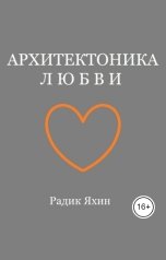 обложка книги Радик Яхин "Архитектоника любви Как взломать код созависимости, переписать сценарий судьбы"