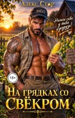 обложка книги Алекс Стар "На грядках со свёкром. Ничего себе у тебя кукуруза!"