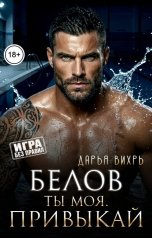 обложка книги Дарья Вихрь "Белов. Ты моя. Привыкай"