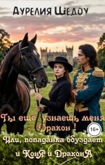 обложка книги Аурелия Шедоу "Ты еще узнаешь меня, дракон! Или, попаданка обуздает и коня и дракона."