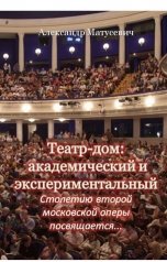 обложка книги Александр Матусевич "Театр-дом: академический и экспериментальный. Столетию второй московской оперы посвящается..."