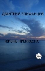 обложка книги Дмитрий Епифанцев "Жизнь прекрасна"