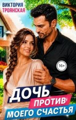 обложка книги Виктория Троянская "Дочь против моего счастья"