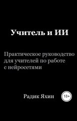 обложка книги Радик Яхин "Учитель и ИИ. Практическое руководство для учителей по работе с нейросетями"