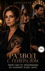 обложка книги Алекс Скай "Развод с генералом. Твой сын от любовницы не заменит нашу дочь"