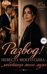 обложка книги Юна Громова "Развод! Невеста моего сына - любовница моего мужа"