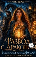 обложка книги Лия Верес "Развод с драконом. Мастерская живых фонарей для его изгнанной жены"