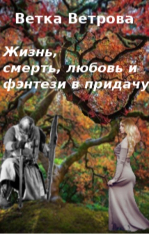 Обложка книги Ветка Ветрова Жизнь, смерть, любовь и фэнтези в придачу