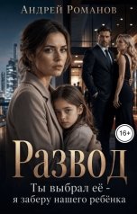 обложка книги Андрей Романов "Развод. Ты выбрал её - я заберу нашего ребёнка"