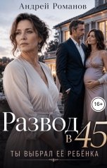 обложка книги Андрей Романов "Развод в 45. Ты выбрал её ребёнка"