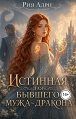 обложка книги Рия Адри "Истинная для бывшего мужа-дракона"