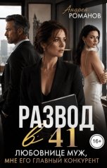обложка книги Андрей Романов "Развод в 41. Любовнице муж, мне его главный конкурент"