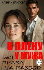 обложка книги Алена Филипова "В плену своего мужа. Без права на развод"