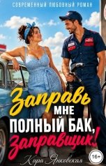 обложка книги Кира Янковская "Заправь мне полный бак, заправщик!"
