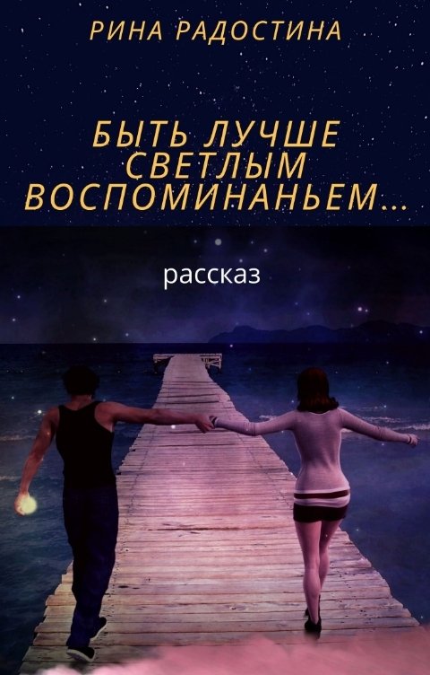 Быть лучше светлым воспоминаньем...