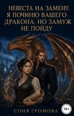 обложка книги Соня Громова "Невеста на замену. Я починю вашего дракона, но замуж не пойду"
