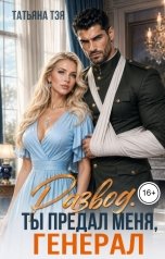 обложка книги Татьяна Тэя "Развод. Ты предал меня, генерал"