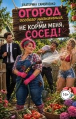 обложка книги Екатерина Самойленко СЛР "Огород особого назначения, или Не корми меня, сосед!"
