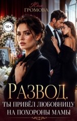 обложка книги Юна Громова "Развод. Ты привёл любовницу на похороны мамы"