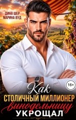 обложка книги Марина Вуд, Дина Шер "Как столичный миллионер винодельницу укрощал"