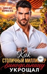обложка книги Марина Вуд, Дина Шер "Как столичный миллионер винодельницу укрощал"