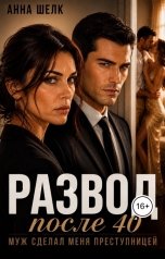 обложка книги Анна Шёлк "Развод после 40. Муж сделал меня преступницей"