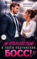 обложка книги Каролина Дорофеева "Я полностью в твоём подчинении, босс!"