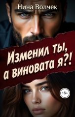 обложка книги Нина Волчек "Изменил ты, а виновата я?!"
