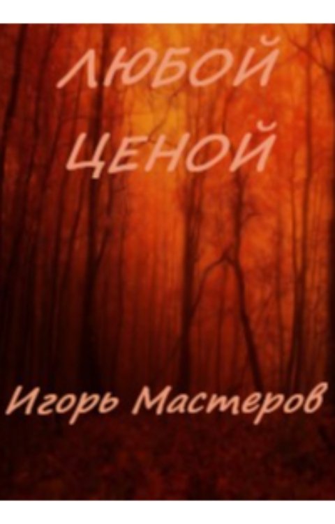 Обложка книги Игорь Мастеров Любой ценой