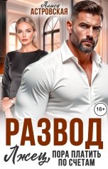 обложка книги Алиса Астровская "Развод. Лжец, пора платить по счетам"
