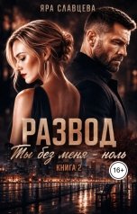 обложка книги Яра Славцева "Развод. Ты без меня - ноль Книга 2"