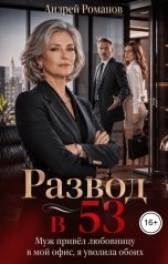 обложка книги Андрей Романов "Развод в 53. Муж привёл любовницу в мой офис, я уволила обоих"