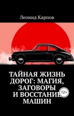 обложка книги Леонид Карпов "Тайная жизнь дорог: Магия, заговоры и восстание машин"
