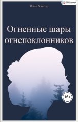 обложка книги Илья Алигор "Огненные шары огнепоклонников"