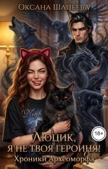обложка книги Оксана Шапеева "Люцик, я не твоя героиня! Хроники Археоморфа"