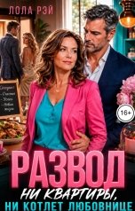 обложка книги Лола Рэй "Развод. Ни квартиры, ни котлет любовнице"