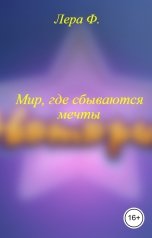 обложка книги Лера Ф. "Мир, где сбываются мечты"